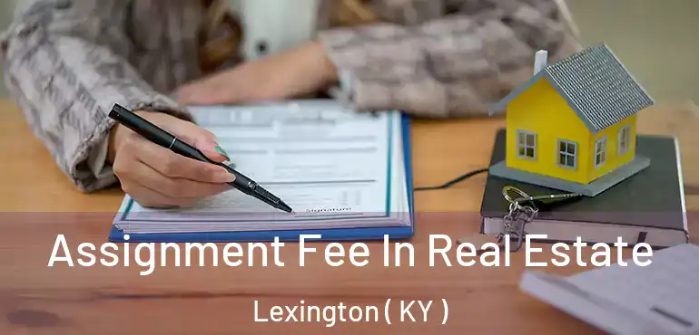  Assignment Fee In Real Estate Lexington ( KY )