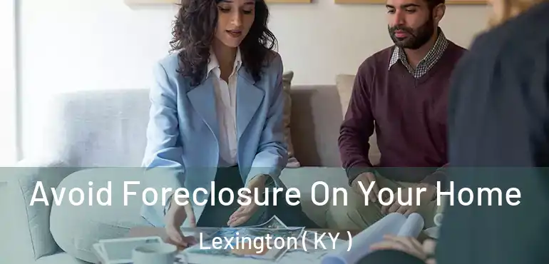  Avoid Foreclosure On Your Home Lexington ( KY )