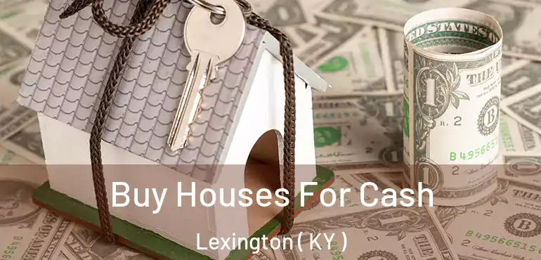  Buy Houses For Cash Lexington ( KY )
