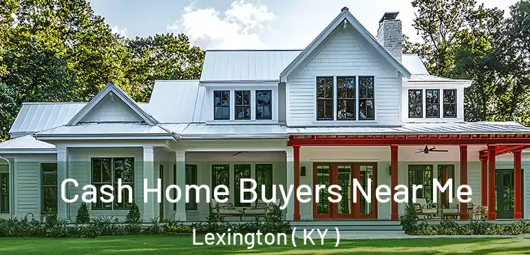  Cash Home Buyers Near Me Lexington ( KY )
