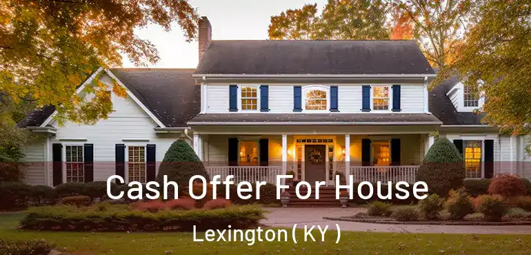  Cash Offer For House Lexington ( KY )