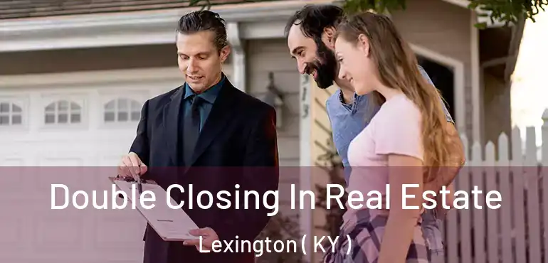  Double Closing In Real Estate Lexington ( KY )
