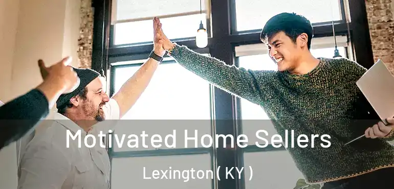  Motivated Home Sellers Lexington ( KY )