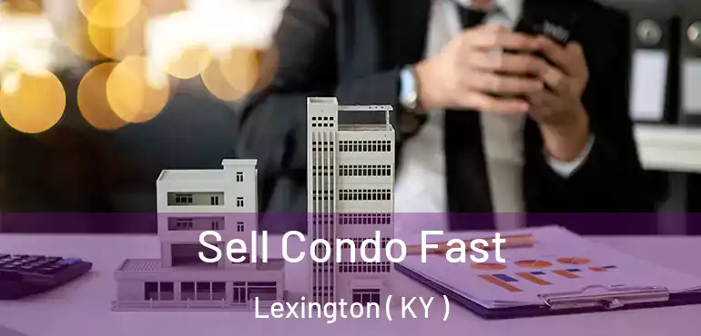  Sell Condo Fast Lexington ( KY )