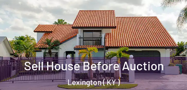  Sell House Before Auction Lexington ( KY )
