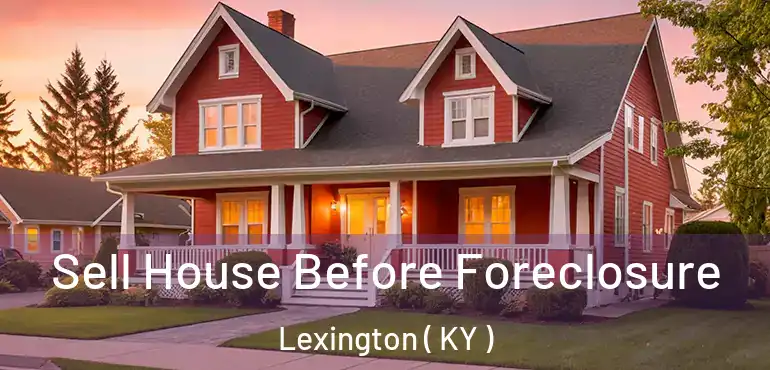  Sell House Before Foreclosure Lexington ( KY )