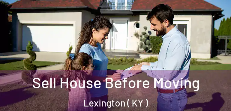  Sell House Before Moving Lexington ( KY )