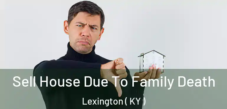  Sell House Due To Family Death Lexington ( KY )