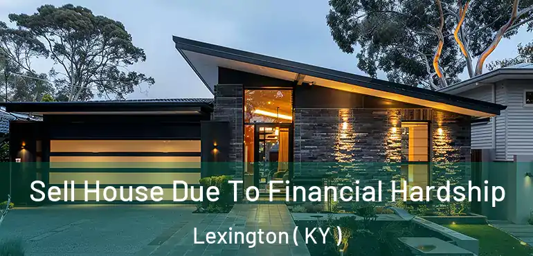  Sell House Due To Financial Hardship Lexington ( KY )