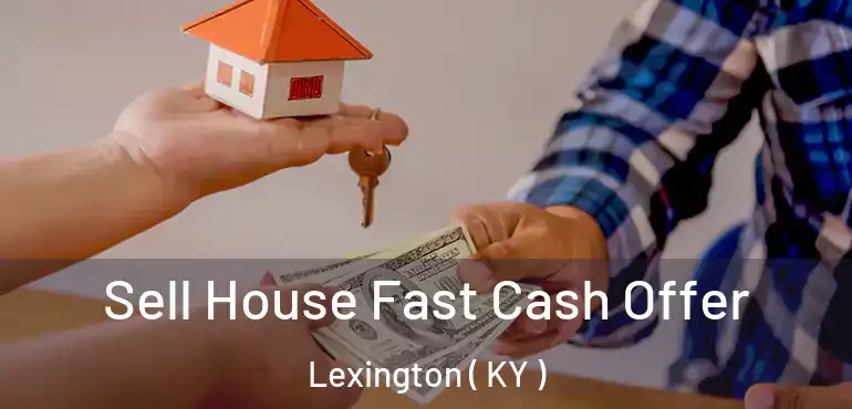  Sell House Fast Cash Offer Lexington ( KY )