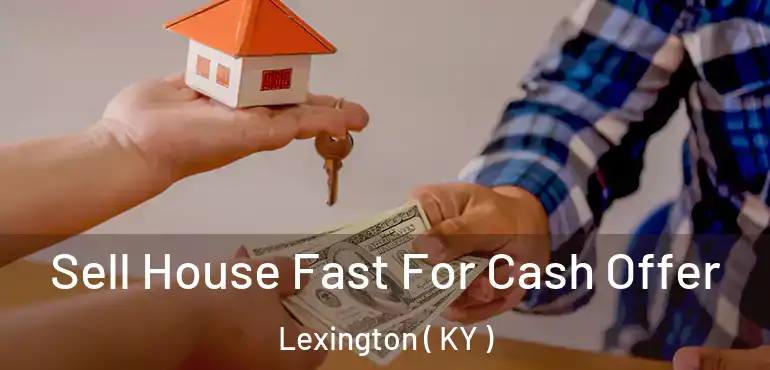  Sell House Fast For Cash Offer Lexington ( KY )
