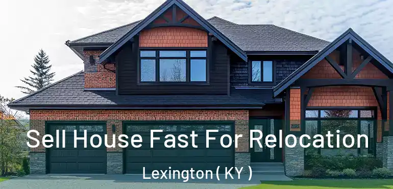  Sell House Fast For Relocation Lexington ( KY )