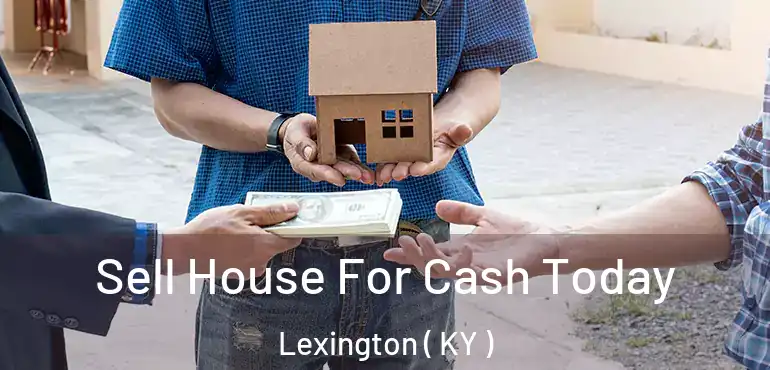  Sell House For Cash Today Lexington ( KY )
