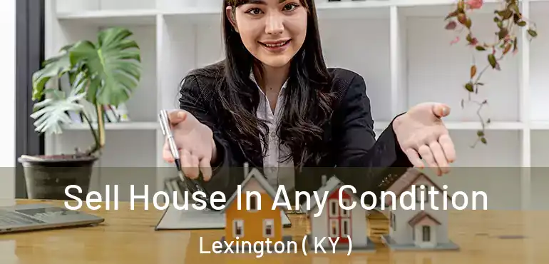  Sell House In Any Condition Lexington ( KY )