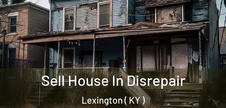  Sell House In Disrepair Lexington ( KY )