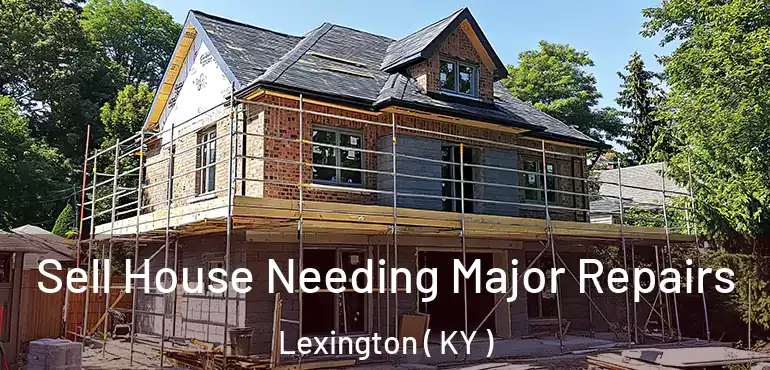  Sell House Needing Major Repairs Lexington ( KY )