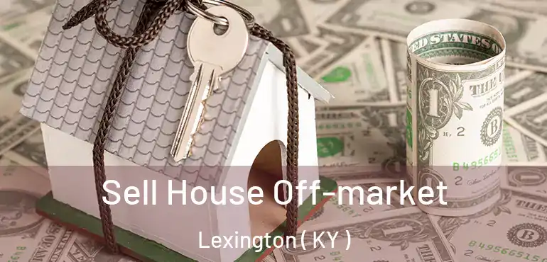  Sell House Off-market Lexington ( KY )