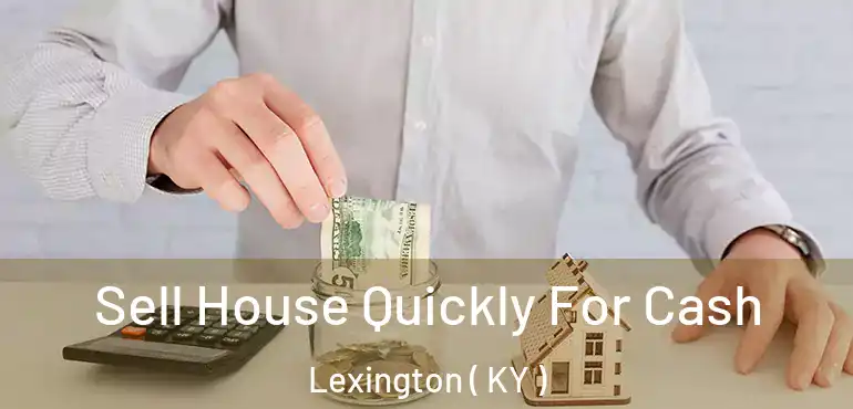  Sell House Quickly For Cash Lexington ( KY )