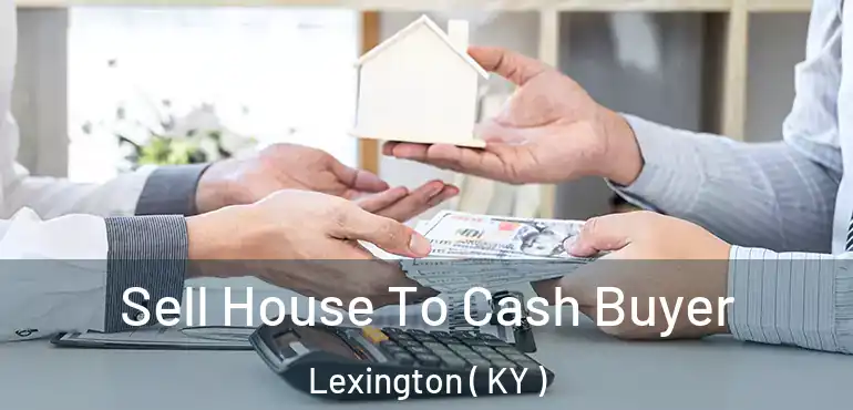  Sell House To Cash Buyer Lexington ( KY )