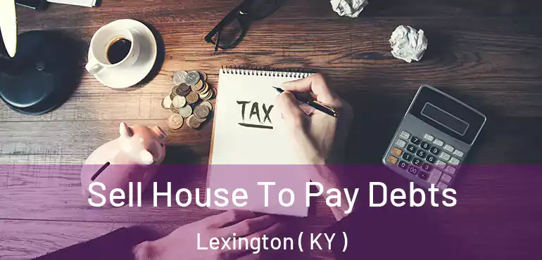  Sell House To Pay Debts Lexington ( KY )