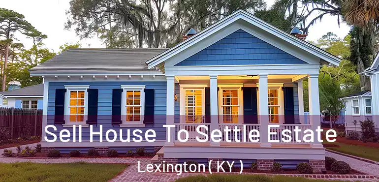  Sell House To Settle Estate Lexington ( KY )