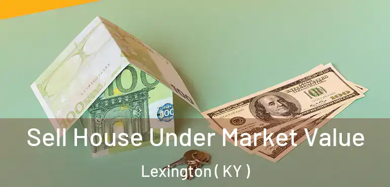  Sell House Under Market Value Lexington ( KY )