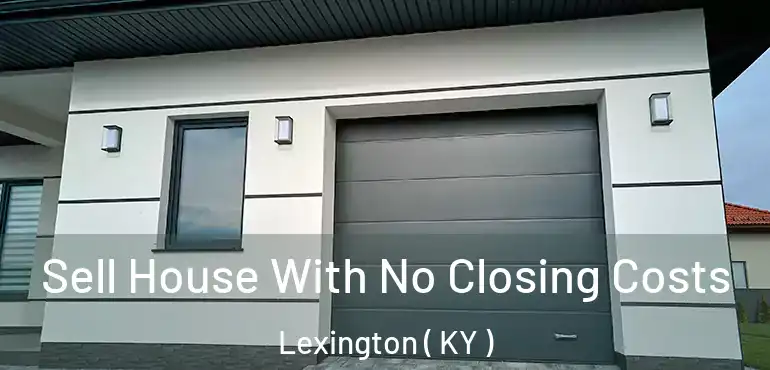  Sell House With No Closing Costs Lexington ( KY )