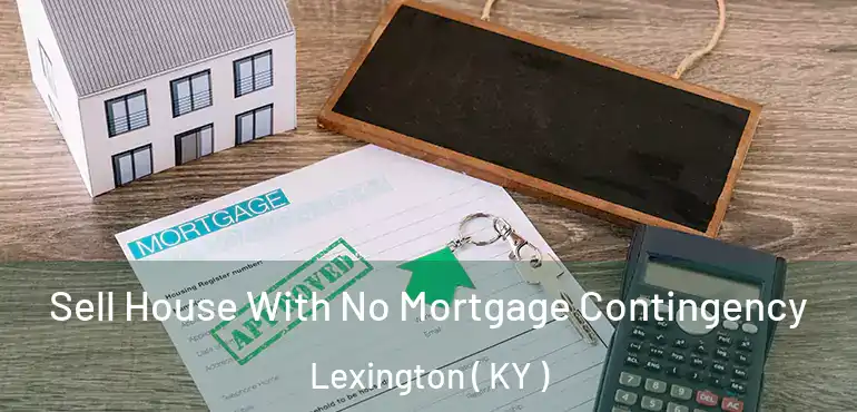  Sell House With No Mortgage Contingency Lexington ( KY )