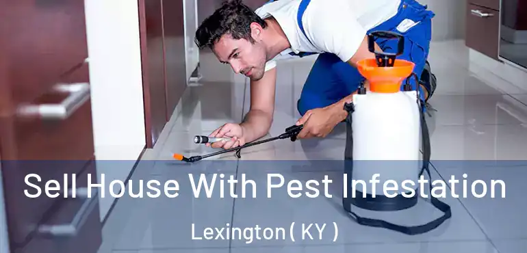  Sell House With Pest Infestation Lexington ( KY )