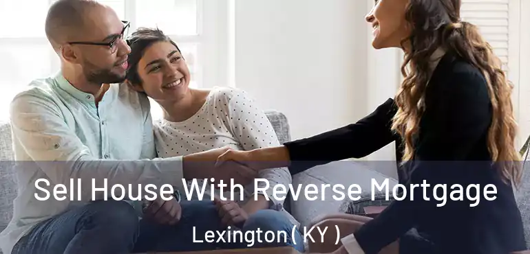  Sell House With Reverse Mortgage Lexington ( KY )