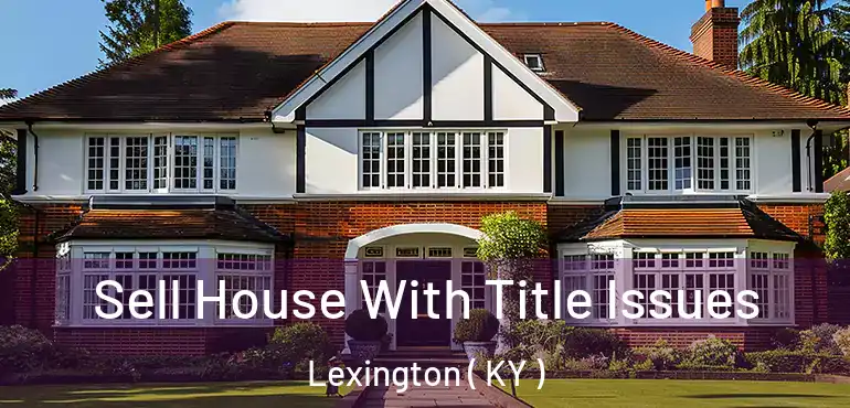  Sell House With Title Issues Lexington ( KY )