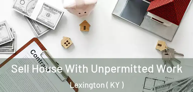  Sell House With Unpermitted Work Lexington ( KY )