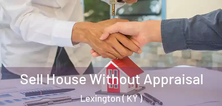  Sell House Without Appraisal Lexington ( KY )