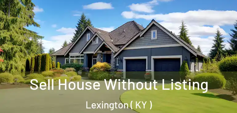  Sell House Without Listing Lexington ( KY )