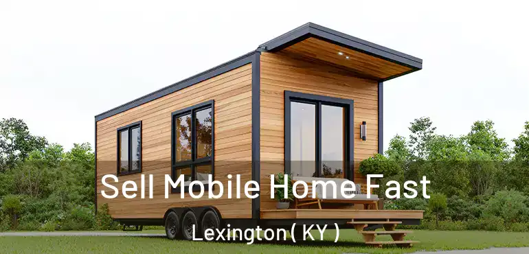  Sell Mobile Home Fast Lexington ( KY )