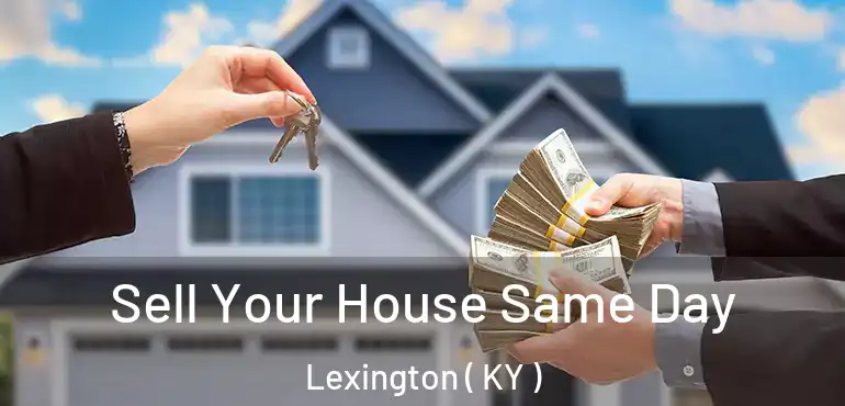  Sell Your House Same Day Lexington ( KY )