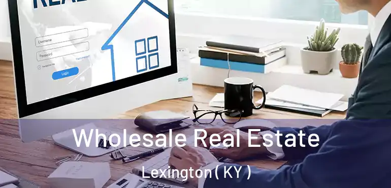  Wholesale Real Estate Lexington ( KY )