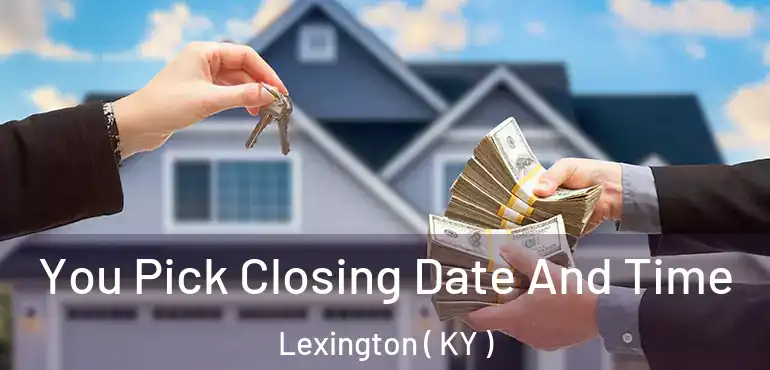  You Pick Closing Date And Time Lexington ( KY )
